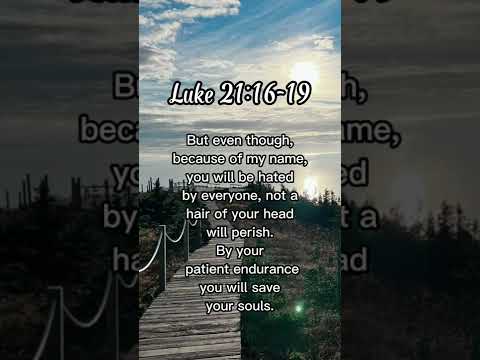 Luke 21:16-19 By your patient endurance you will save your souls.