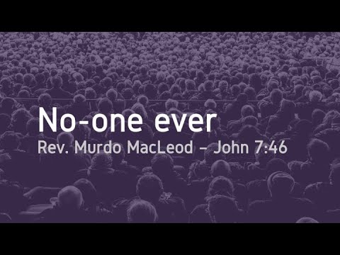 'No-one ever', John 7:46, Sunday 12th September 2021, Rev Murdo MacLeod
