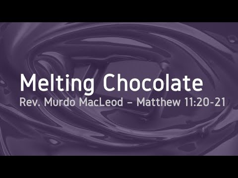 'Melting Chocolate', Matthew 11:20-21, Sunday 25th April, Rev Murdo MacLeod