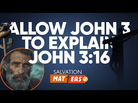 Allow John 3 to Explain John 3:16 | Salvation Matters