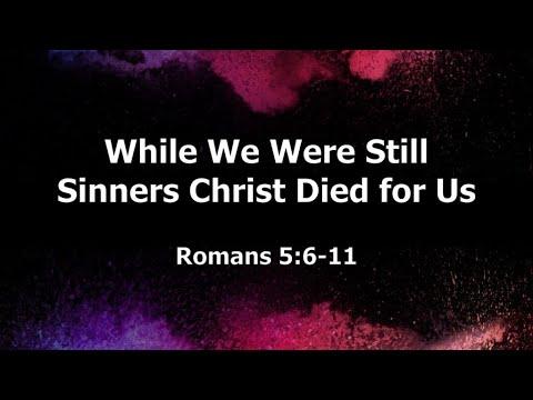 While we still sinners Christ died for us - Romans 5:6-10 - Bro G Philip - May 22, 2021