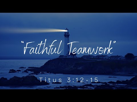 April 10, 2022.  Titus - Faithful Church "Faithful Teamwork". Titus 3:12-15