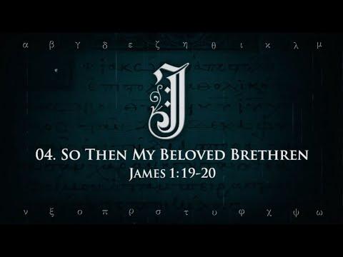 04. So Then My Beloved Brethren (James 1:19-20)