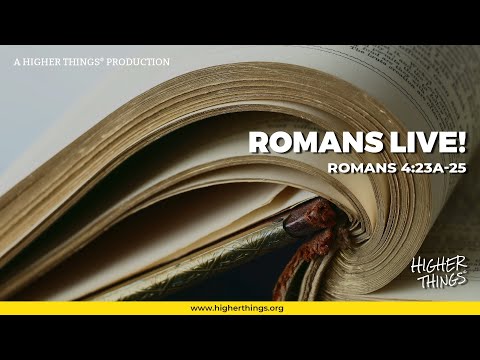Romans 4:23-25 - Romans LIVE! A Higher Things® Bible Study