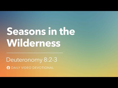 Seasons in the Wilderness | Deuteronomy 8:2-3 | Our Daily Bread Video Devotional