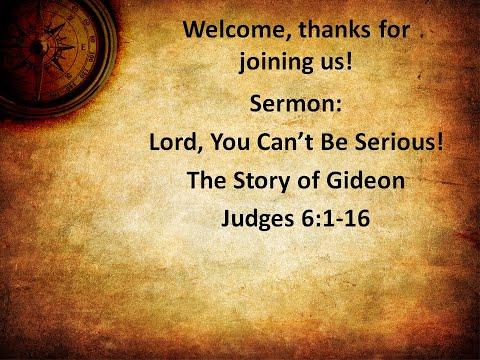 sermon: Judges 6:1-16 Lord, You Can't Be Serious!