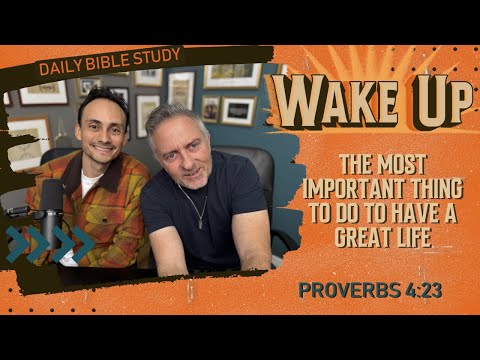 WakeUp Daily Devotional | The Most Important Thing to Do to Have a Great Life | Proverbs 4:23