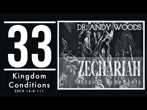 Zechariah 033. “Kingdom Conditions." Zechariah 14:8-11. Dr. Andy Woods. 10-12-22.