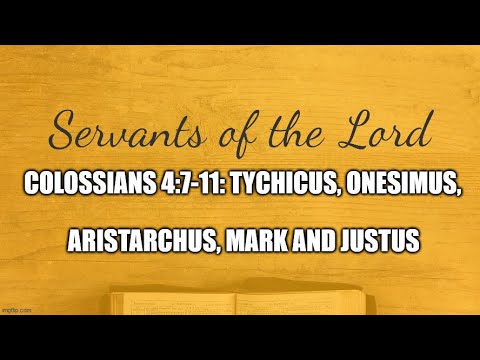 Colossians 4:7-11: Tychicus, Onesimus, Aristarchus, Mark and Justus