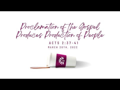 Proclamation of the Gospel Produces Production of People (Acts 2:37-41) | March 20th, 2022