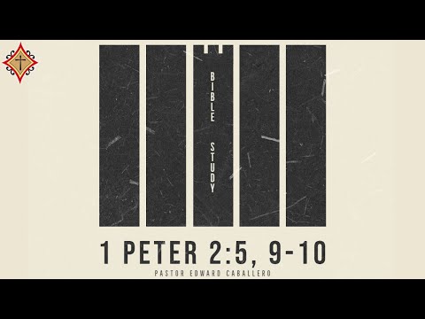 1 Peter 2:5, 9-10 Bible Study - Pastor Edward Caballero