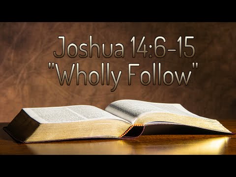 Joshua 14:6-15 "Wholly Follow"