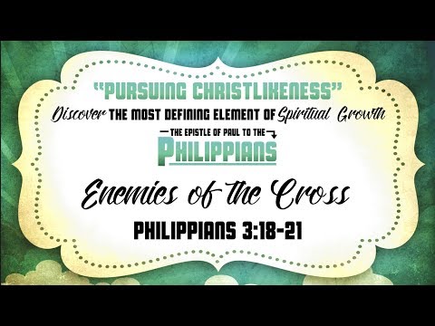 Philippians 3:18-21 - Enemies of the Cross