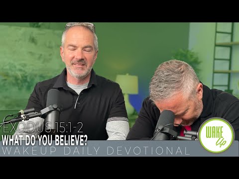 WakeUp Daily Devotional | What Do You Believe? | Exodus 15:1-2