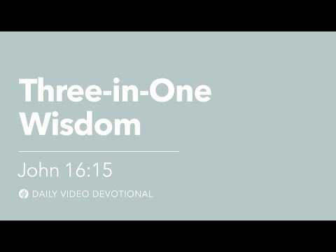 Three-in-One Wisdom | John 16:15 | Our Daily Bread Video Devotional