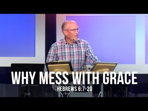 Why Mess With Grace (Hebrews 6:7-20)