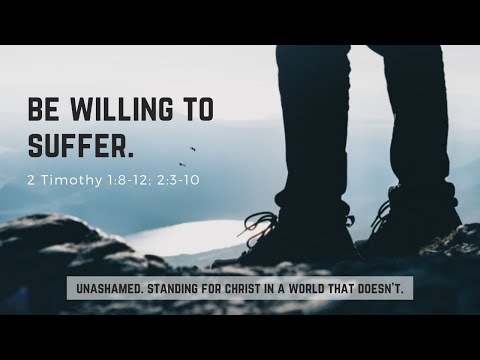 Be willing to suffer (2 Timothy 1:8-12, 2:3-10).