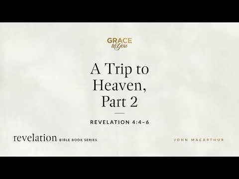 A Trip to Heaven, Part 2 (Revelation 4:4–6) John MacArthur