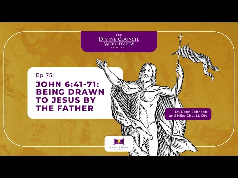 EP075: John 6:41-71: Being Drawn to Jesus by the Father | The Divine Council Worldview Podcast