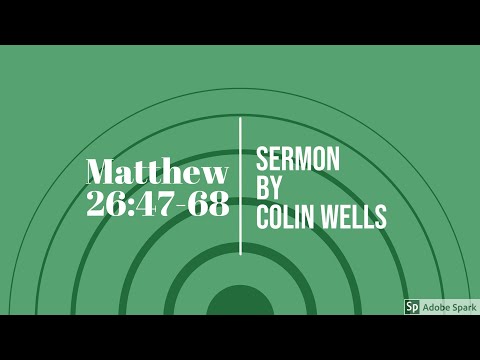 Matthew 26:47-68 Sermon (Colin Wells)