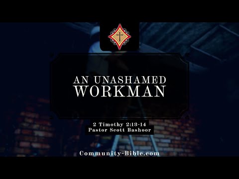 An Unashamed Workman (2 Timothy 2:13-14) - Pastor Scott Bashoor