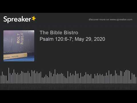 Psalm 120:6-7; May 29, 2020