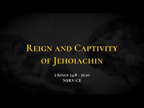 Reign and Captivity of Jehoiachin - Holy Bible, 2 Kings 24:8-36:10