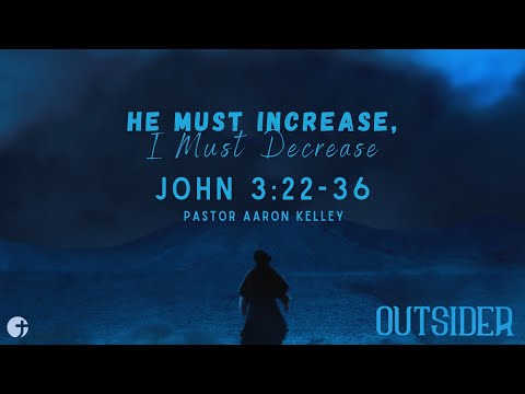 "He Must Increase, I Must Decrease" John 3:22-36 - Pastor Aaron Kelley