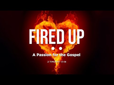 Fired Up: A Passion for the Gospel | 2 Timothy 1:1-14 | October 6, 2019