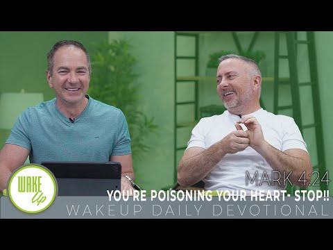 WakeUp Daily Devotional | You're Poisoning Your Heart- Stop!! | Mark 4:24