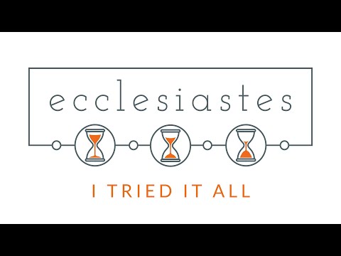 Ecclesiastes | I Tried It All - Ecclesiastes 1:16-2:26