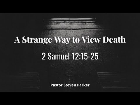 A Strange Way to View Death ~ 2 Samuel 12:15-25
