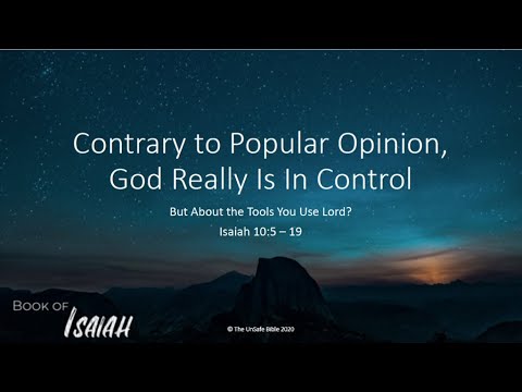 Isaiah 10:5 - 19 Contrary to Popular Opinion, God Really Is In Control