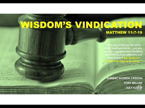 SUNDAY SCHOOL LESSON, JULY 5, 2020, WISDOM'S VINDICATION, VINDICATING WISDOM, MATTHEW 11:7-19