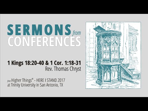 Sermon on 1 Kings 18:20-40 & 1 Corinthians 1:18-31 - Rev. Tom Chryst (Here I Stand 2017)