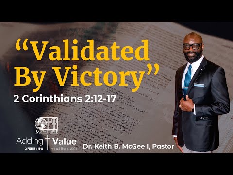 “Validated By Victory” (2 Corinthians 2:12-17) Dr. Keith B. McGee I (10/17/21)