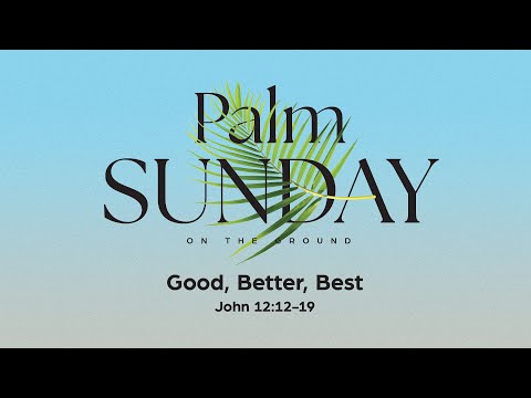 Sunday 11:00 AM: Good, Better, Best - John 12:12-19 - Skip Heitzig