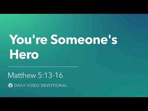 You’re Someone’s Hero | Matthew 5:13–16 | Our Daily Bread Video Devotional