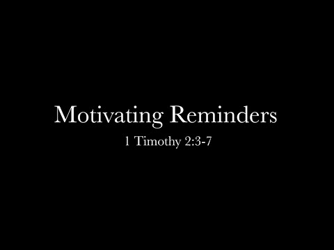 Motivating Reminders (1 Timothy 2:3-7) Pastor Brian Swillum