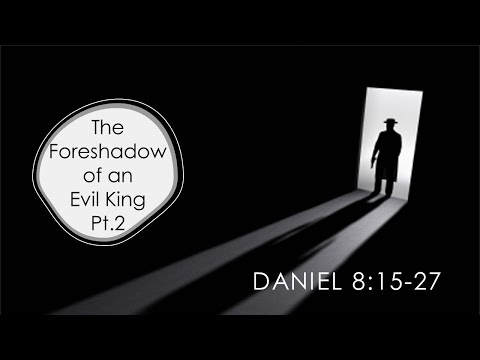 Daniel 8:15-27 | The Foreshadow of an Evil King, Pt. 2