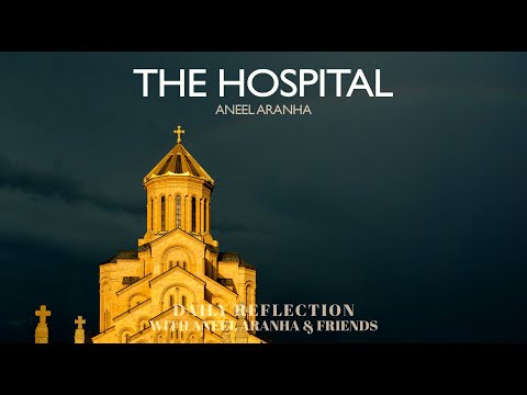 February 20, 2021 - The Hospital - A Reflection on Luke 5:27-32 by Aneel Aranha
