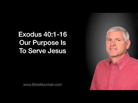 Exodus 40:1-16 Our Purpose Is To Serve Jesus