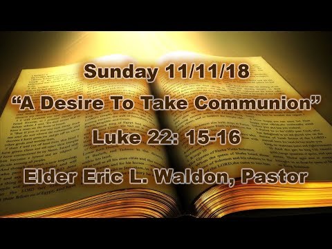 “A Desire To Take Communion”   Luke 22: 15-16  -  Sunday 11/11/18
