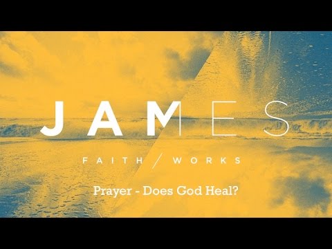 James 5:13-20 Prayer-Does God Heal?