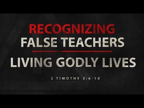 Recognizing False Teachers-Living Godly Lives (2 Timothy 3:6-10)
