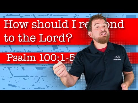 How should I respond to the Lord? - Psalm 100:1-5