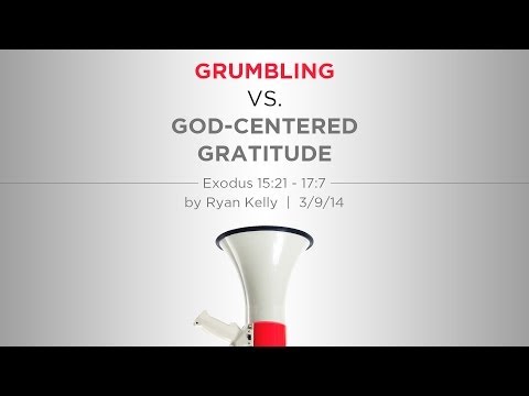 Ryan Kelly, "Grumbling vs. God-Centered Gratitude" - Exodus 15:21 - 17:7
