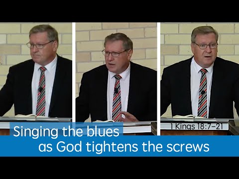1 Kings 18:7-21 - Singing the blues as God tightens the screws - Rev. Robert Aiken - 23 Dec 2018