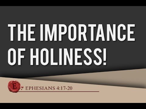 Ephesians 4:17-20 - "The Importance of Holiness"
