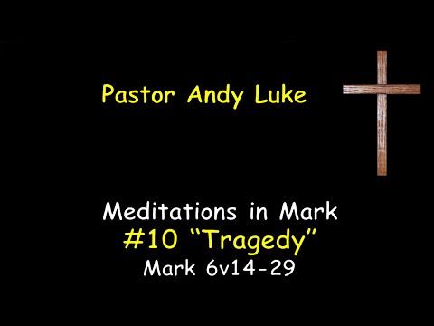 #10 - Tragedy -  Mark 6:14 29
